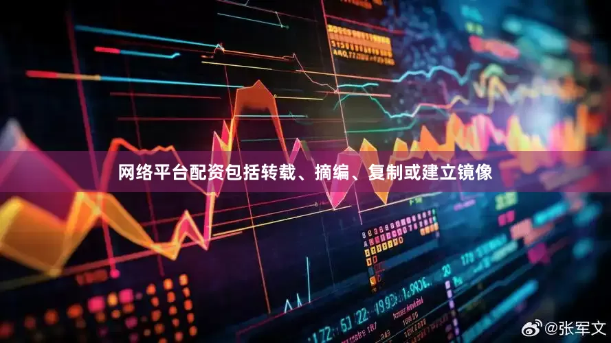 网络平台配资包括转载、摘编、复制或建立镜像