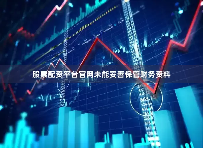 股票配资平台官网未能妥善保管财务资料