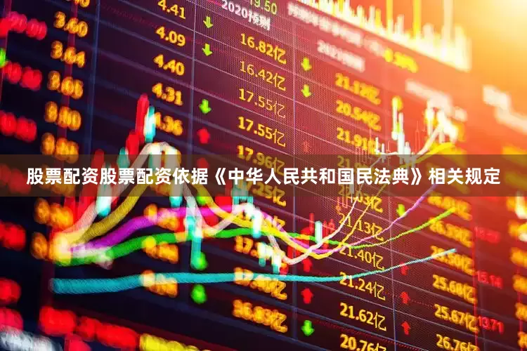 股票配资股票配资依据《中华人民共和国民法典》相关规定